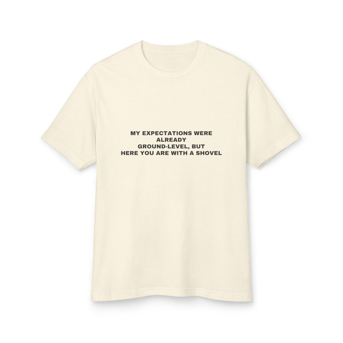 My Expectations Were Already Ground-level, But Here You Are With A Shovel · Heavyweight Tee