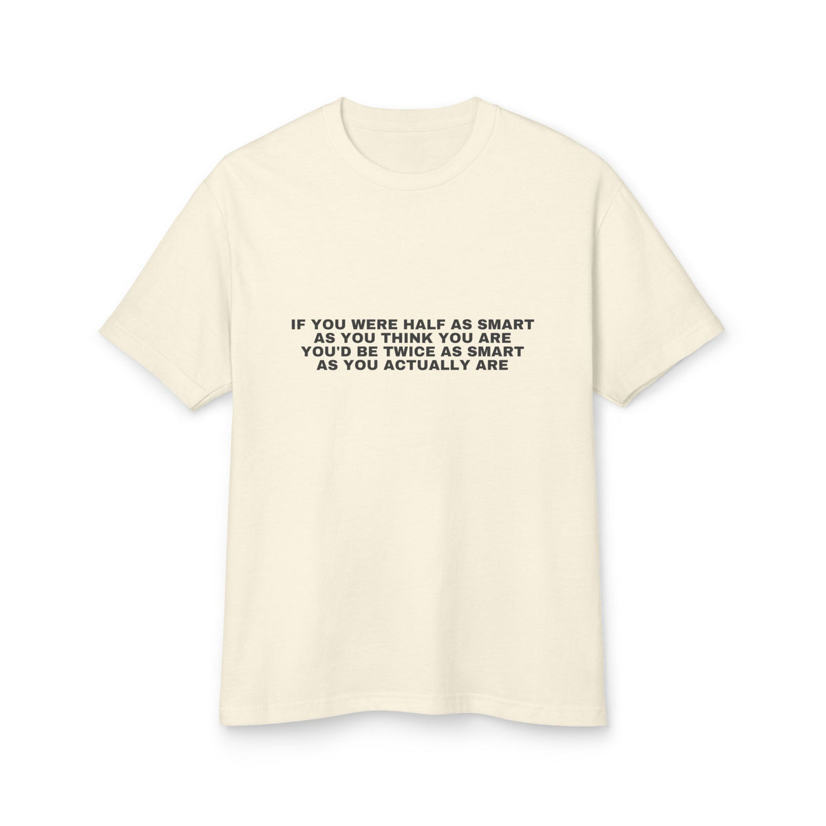 If You Were Half As Smart As You Think You Are, You'd Be Twice As Smart As You Actually Are · Heavyweight Tee