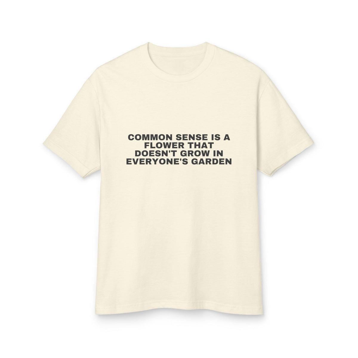 Common Sense Is A Flower That Doesn't Grow In Everyone's Garden · Heavyweight Tee