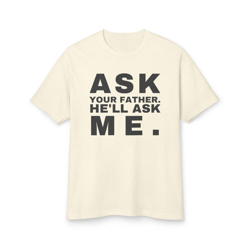 Ask Your Father. He'll Ask Me. · Heavyweight Tee