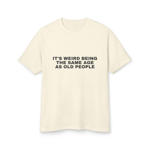 It's Weird Being The Same Age As Old People · Heavyweight Tee