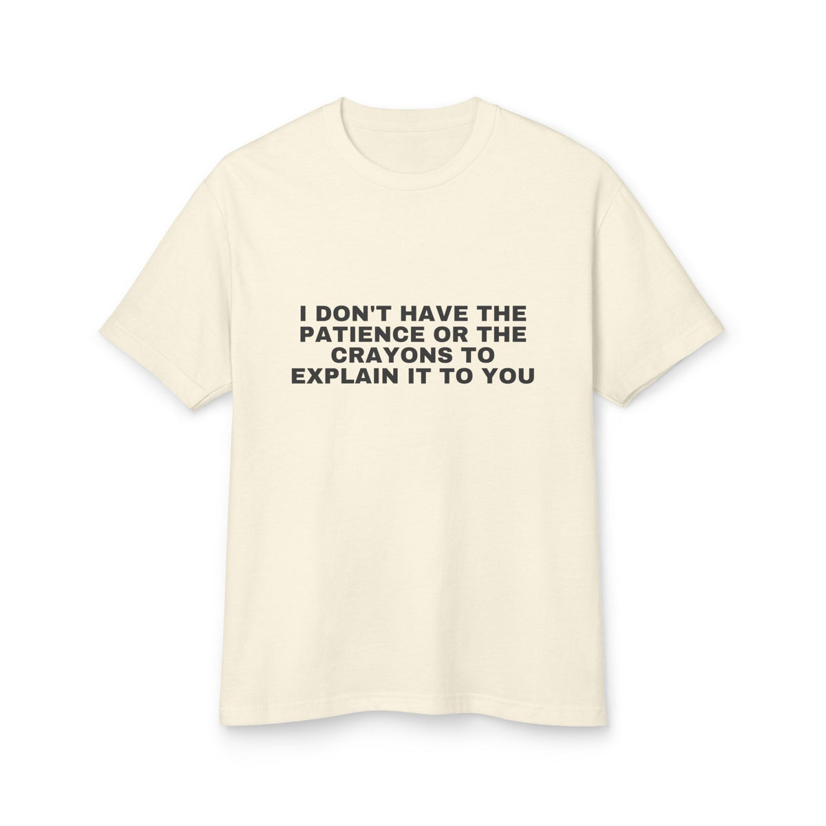 I Don't Have The Patience Or The Crayons To Explain It To You · Heavyweight Tee