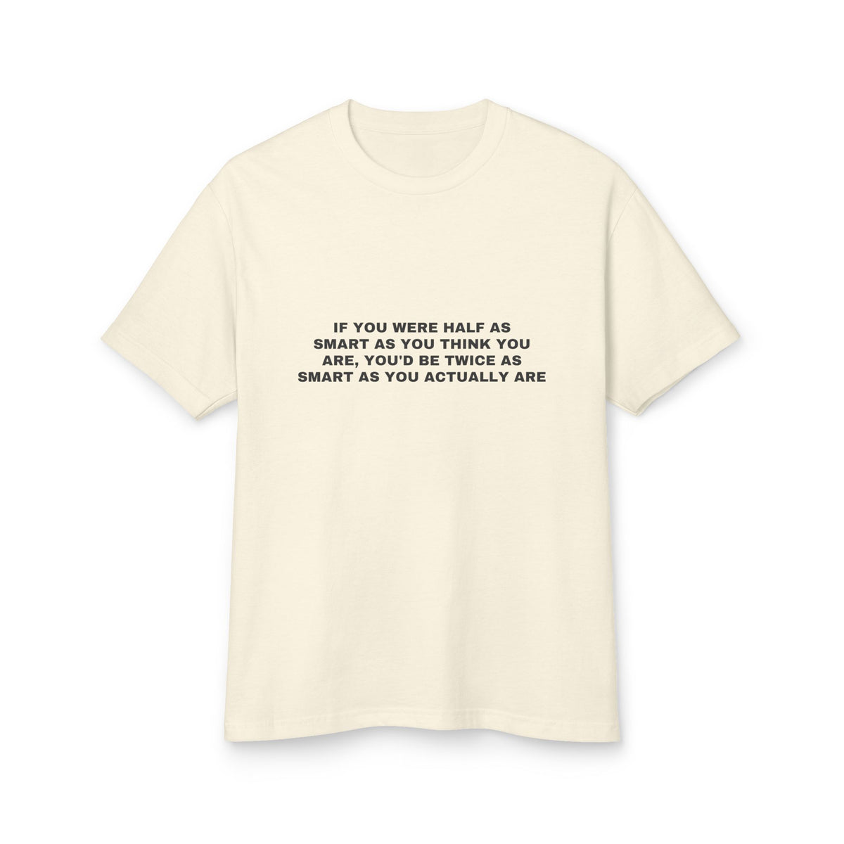 If You Were Half As Smart As You Think You Are, You'd Be Twice As Smart As You Actually Are · Heavyweight Tee