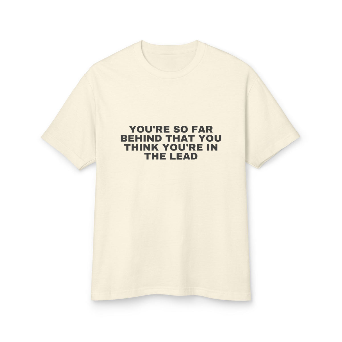 You're So Far Behind That You Think You're In The Lead · Heavyweight Tee