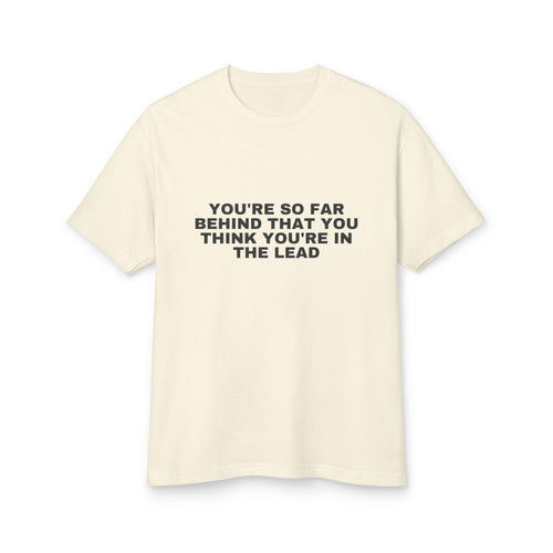 You're So Far Behind That You Think You're In The Lead · Heavyweight Tee
