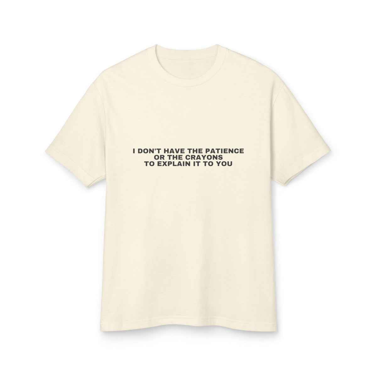 I Don't Have The Patience Or The Crayons To Explain It To You · Heavyweight Tee