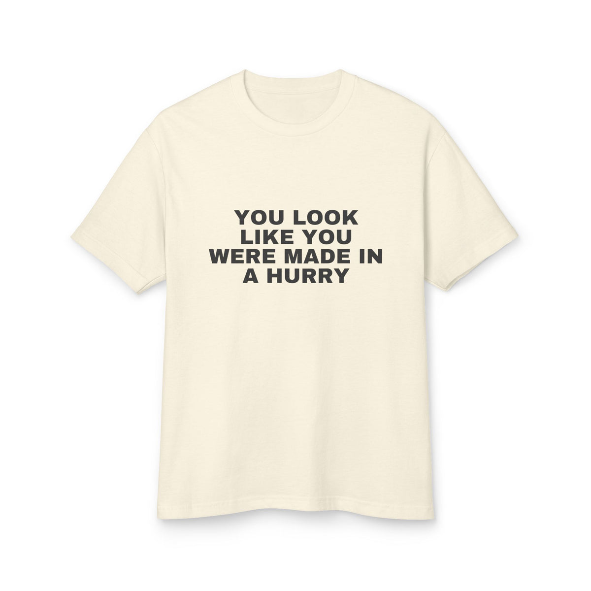 You Look Like You Were Made In A Hurry · Heavyweight Tee