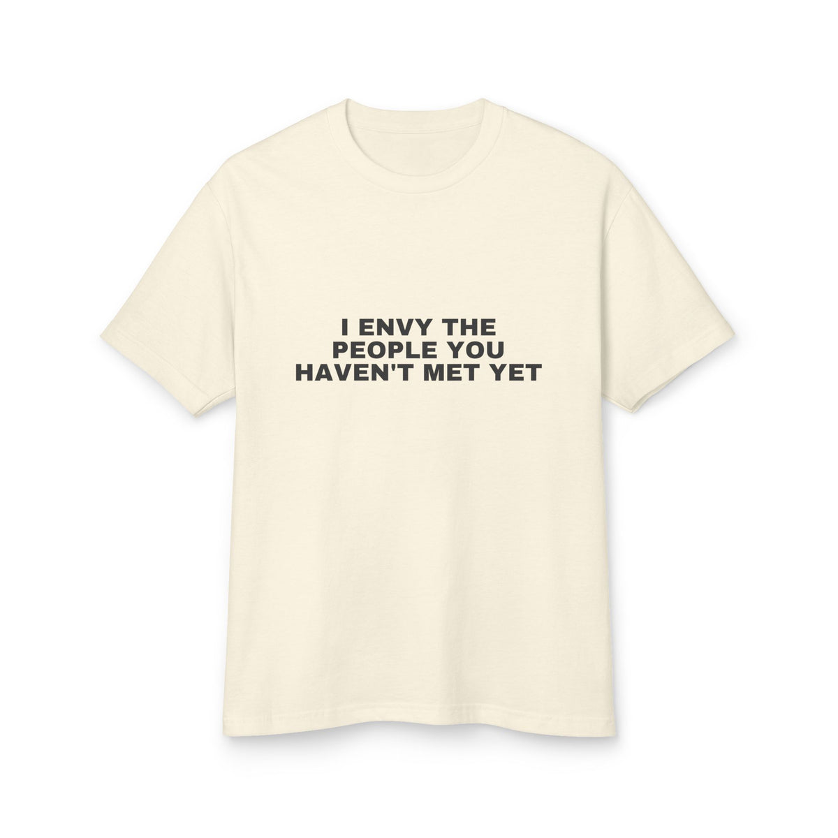 I Envy The People You Haven't Met Yet · Heavyweight Tee