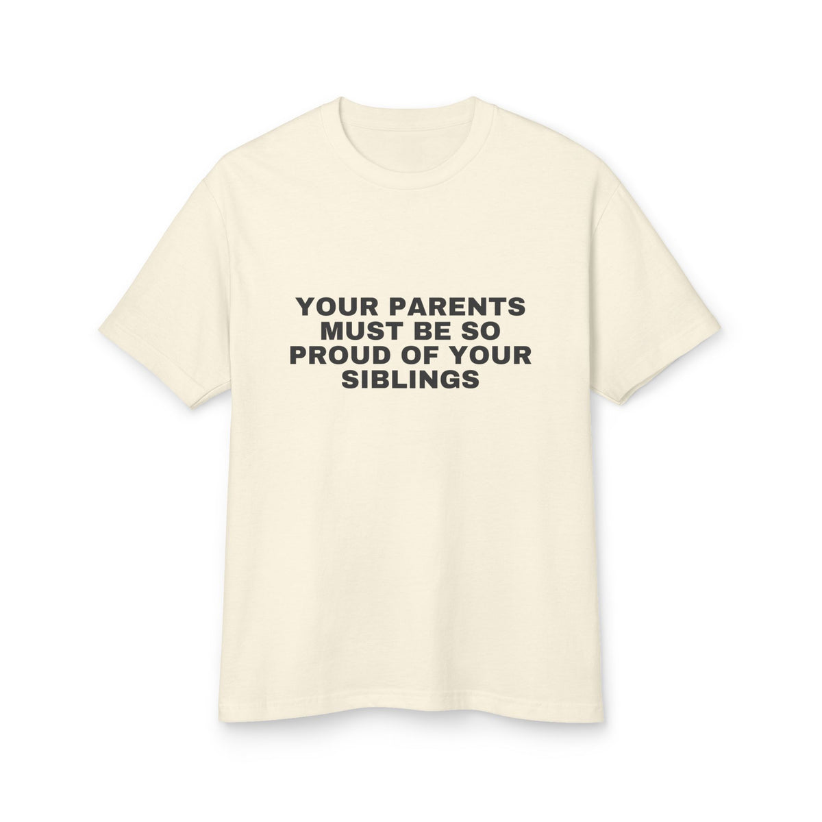 Your Parents Must Be So Proud Of Your Siblings · Heavyweight Tee