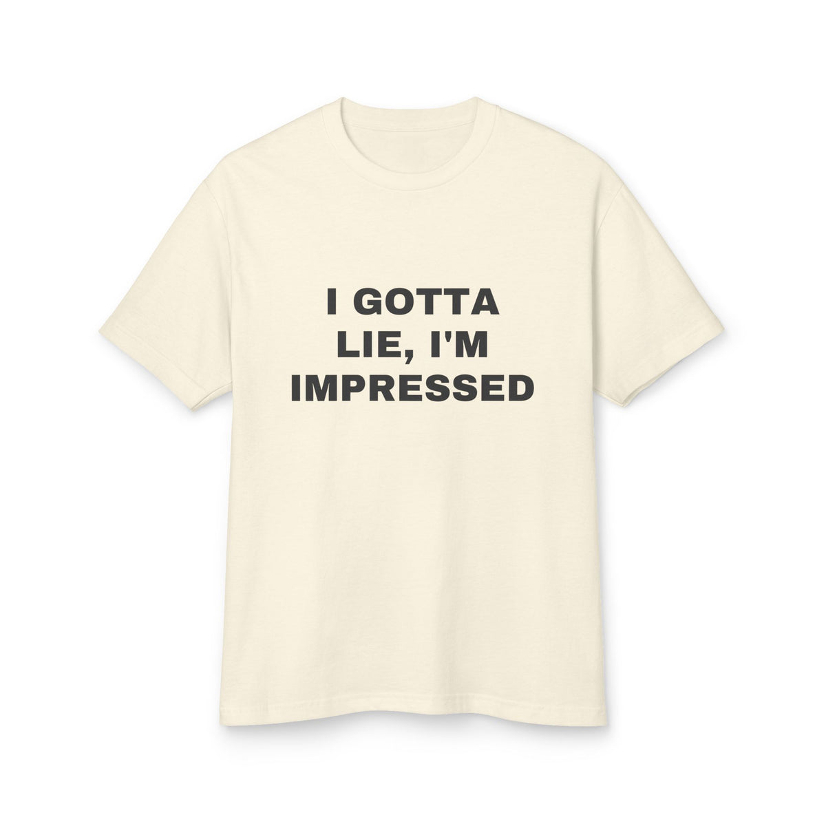 I Gotta Lie, I'm Impressed · Heavyweight Tee