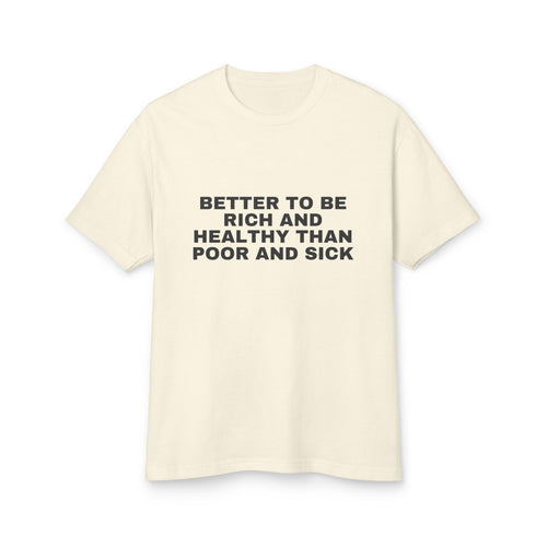 Better To Be Rich And Healthy Than Poor And Sick · Heavyweight Tee
