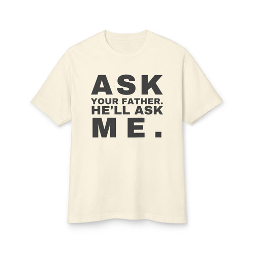 Ask Your Father. He'll Ask Me. · Heavyweight Tee
