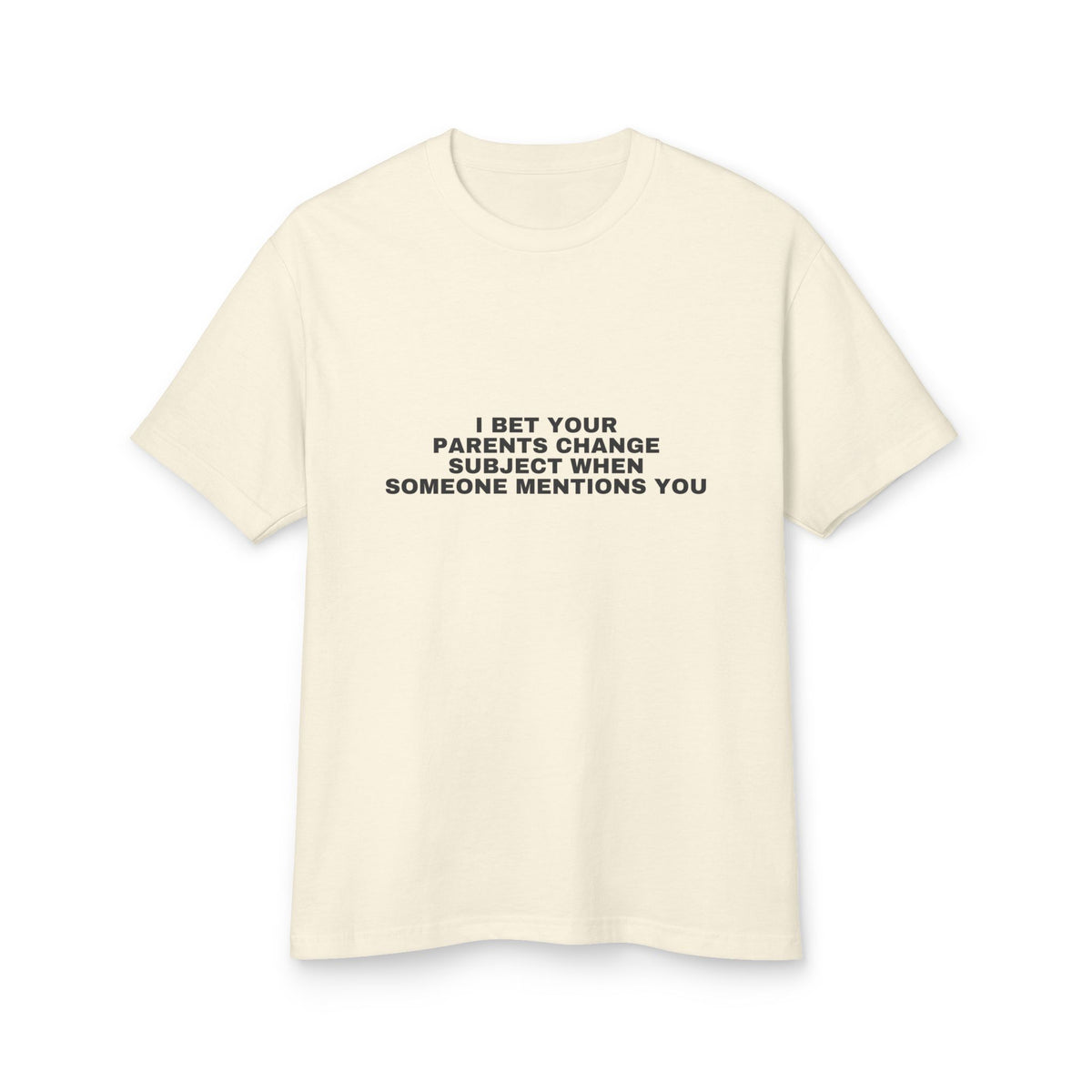 I Bet Your Parents Change Subject When Someone Mentions You · Heavyweight Tee