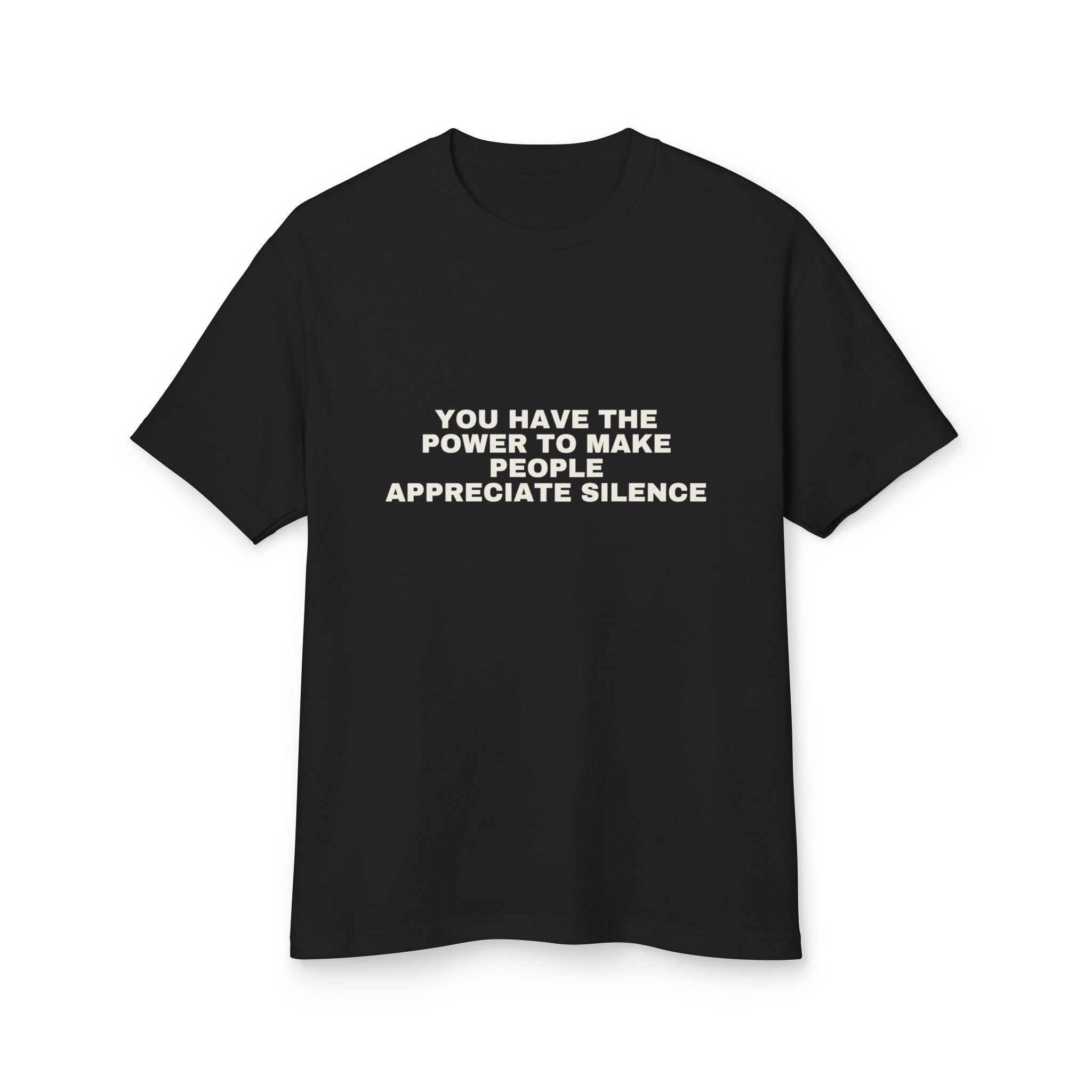 You Have The Power To Make People Appreciate Silence on a true black heavyweight tee