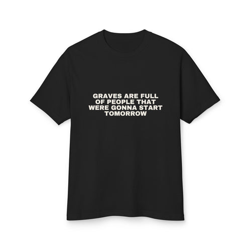 Graves Are Full Of People That Were Gonna Start Tomorrow on a true black heavyweight tee