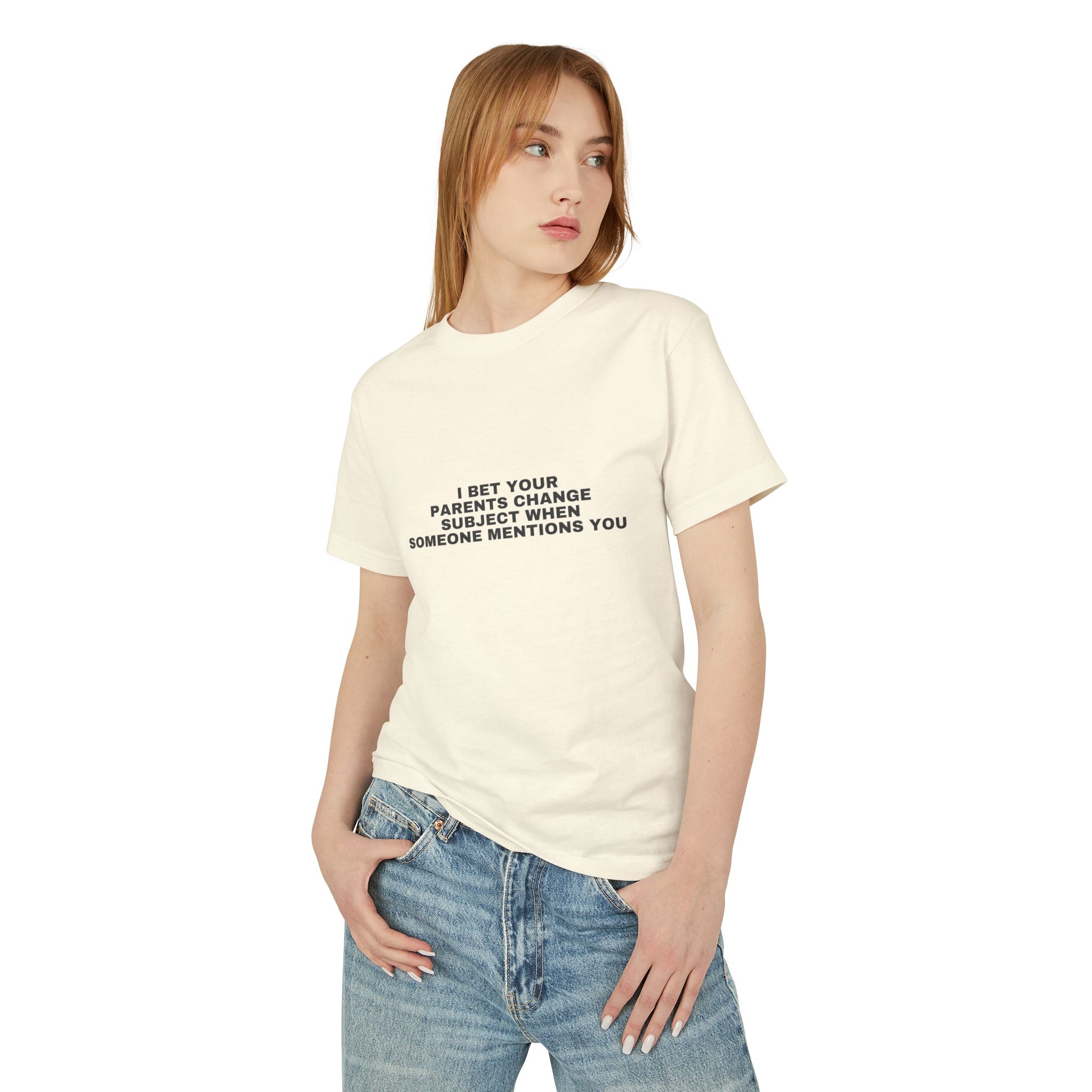 I Bet Your Parents Change Subject When Someone Mentions You on a faded cream heavyweight tee