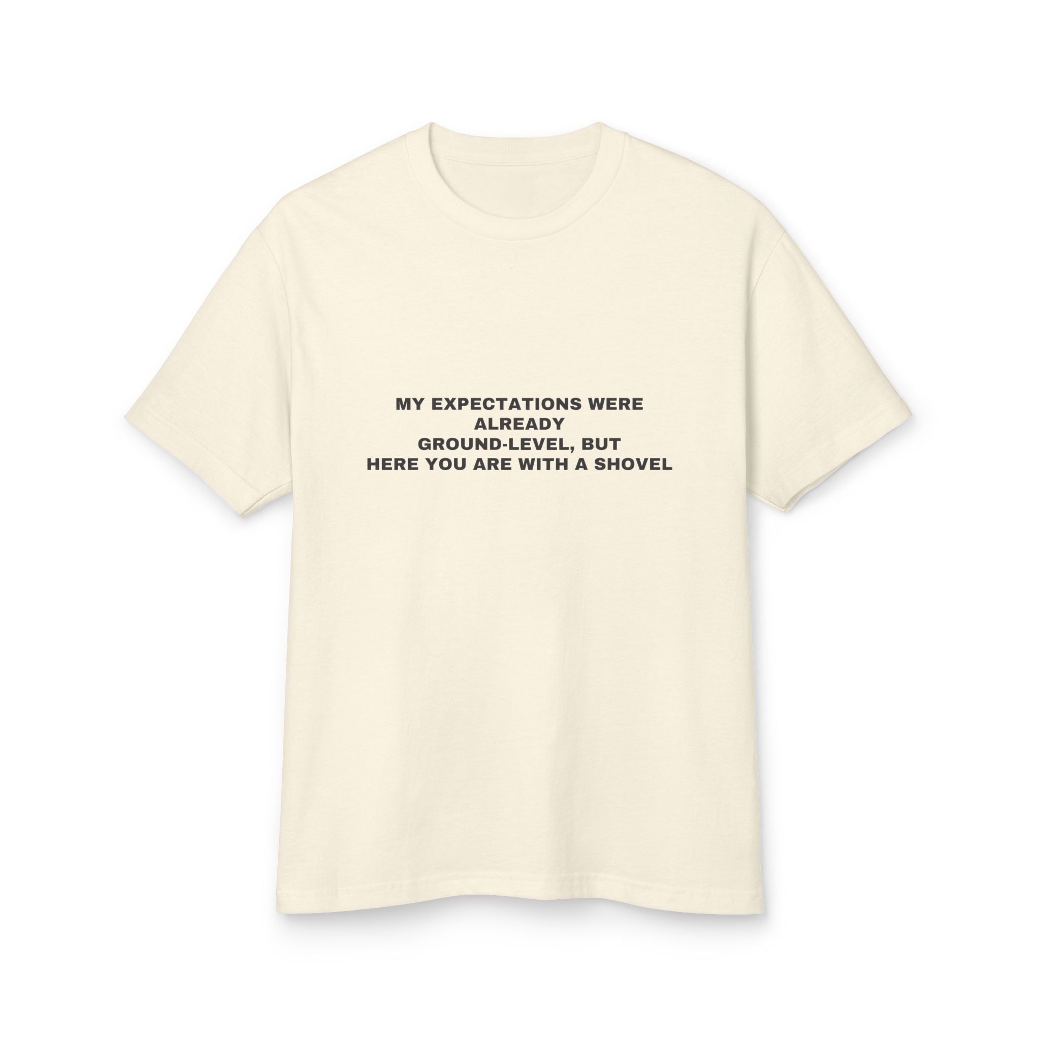 My Expectations Were Already Ground-level, But Here You Are With A Shovel on a faded cream heavyweight tee