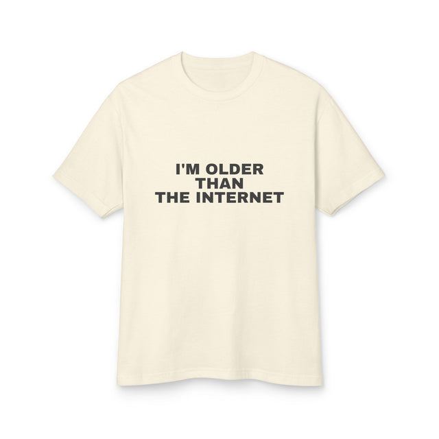 I'm Older Than The Internet on a faded cream heavyweight tee
