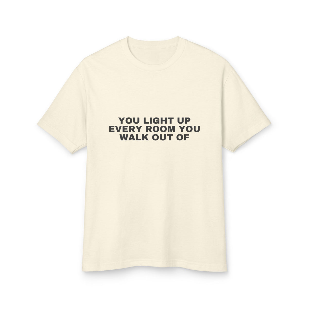 You Light Up Every Room You Walk Out Of · Heavyweight Tee