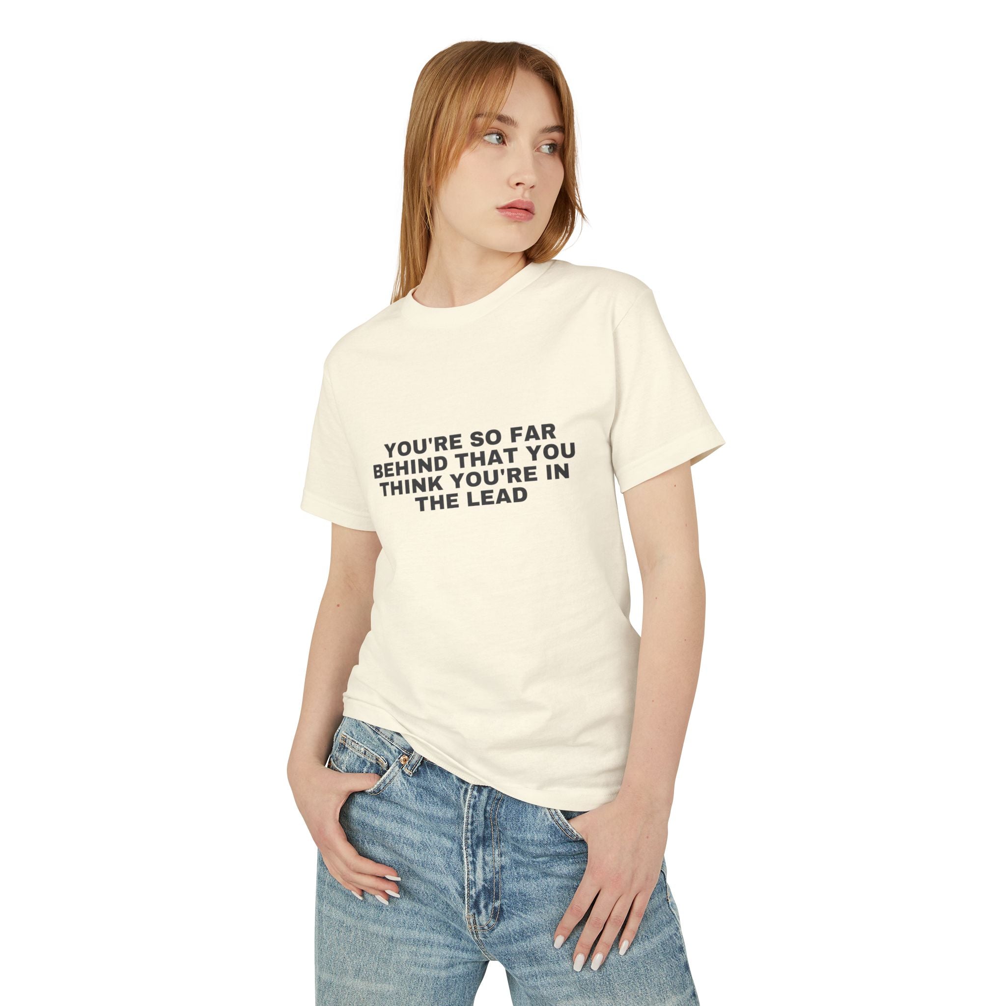 You're So Far Behind That You Think You're In The Lead on a faded cream heavyweight tee