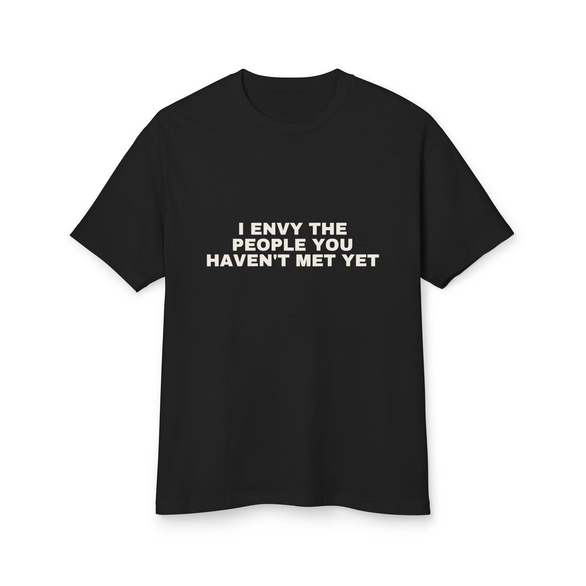 I Envy The People You Haven't Met Yet · Heavyweight Tee
