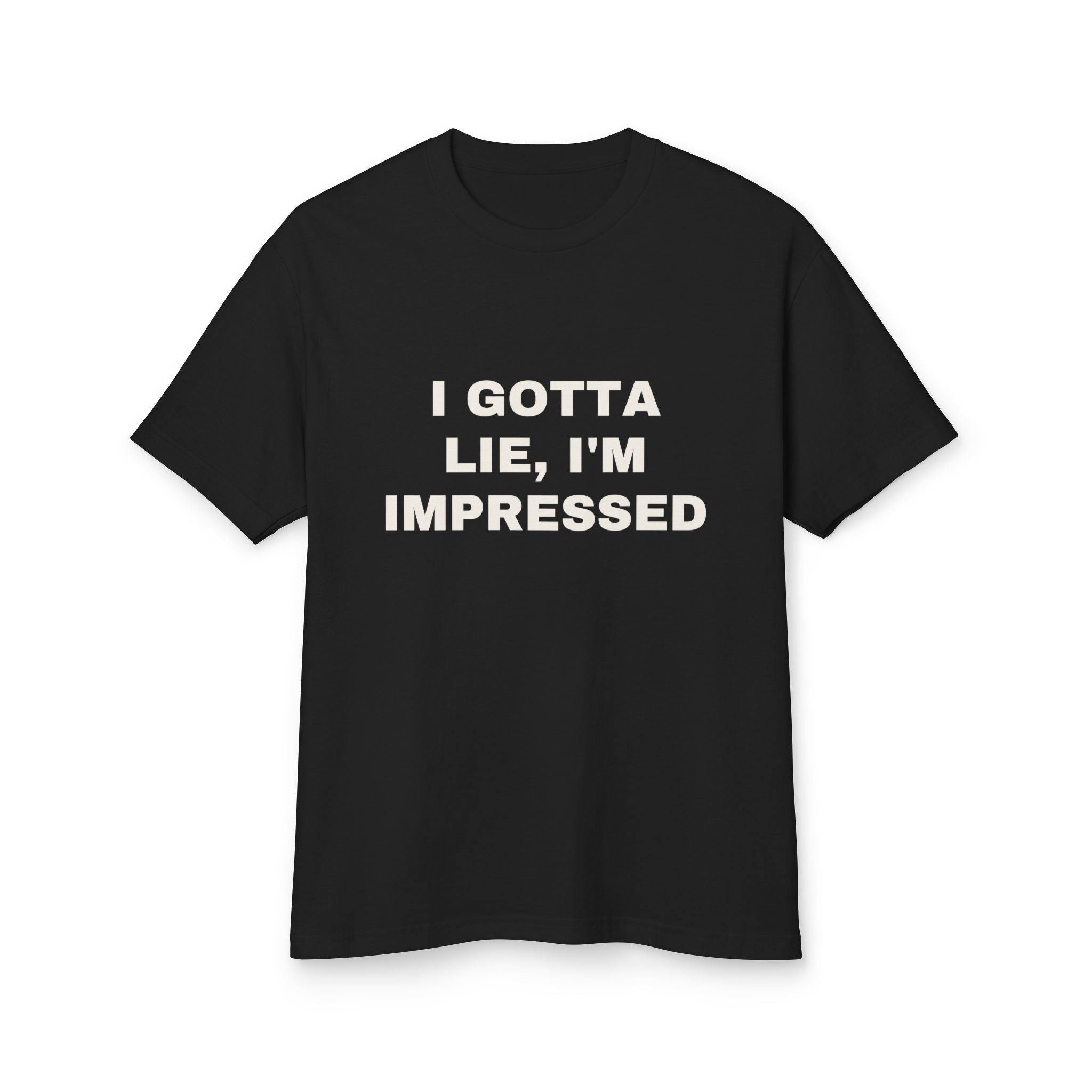 I Gotta Lie, I'm Impressed · Heavyweight Tee