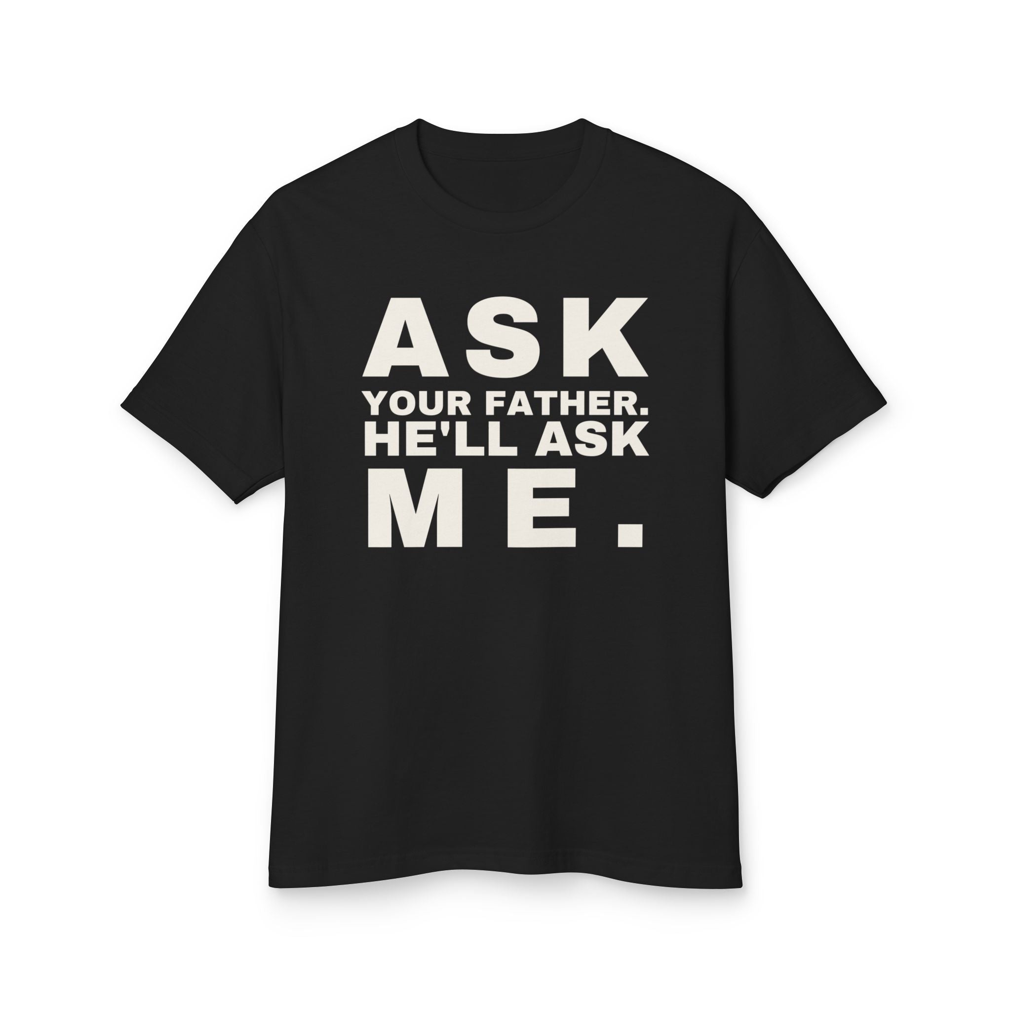 Ask Your Father. He'll Ask Me. · Heavyweight Tee
