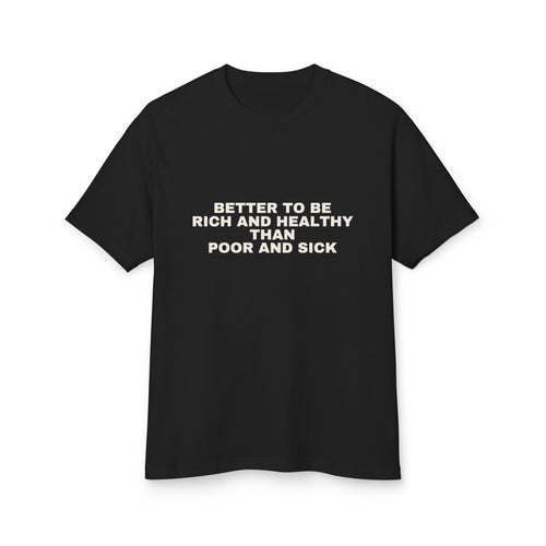 Better To Be Rich And Healthy Than Poor And Sick on a true black heavyweight tee