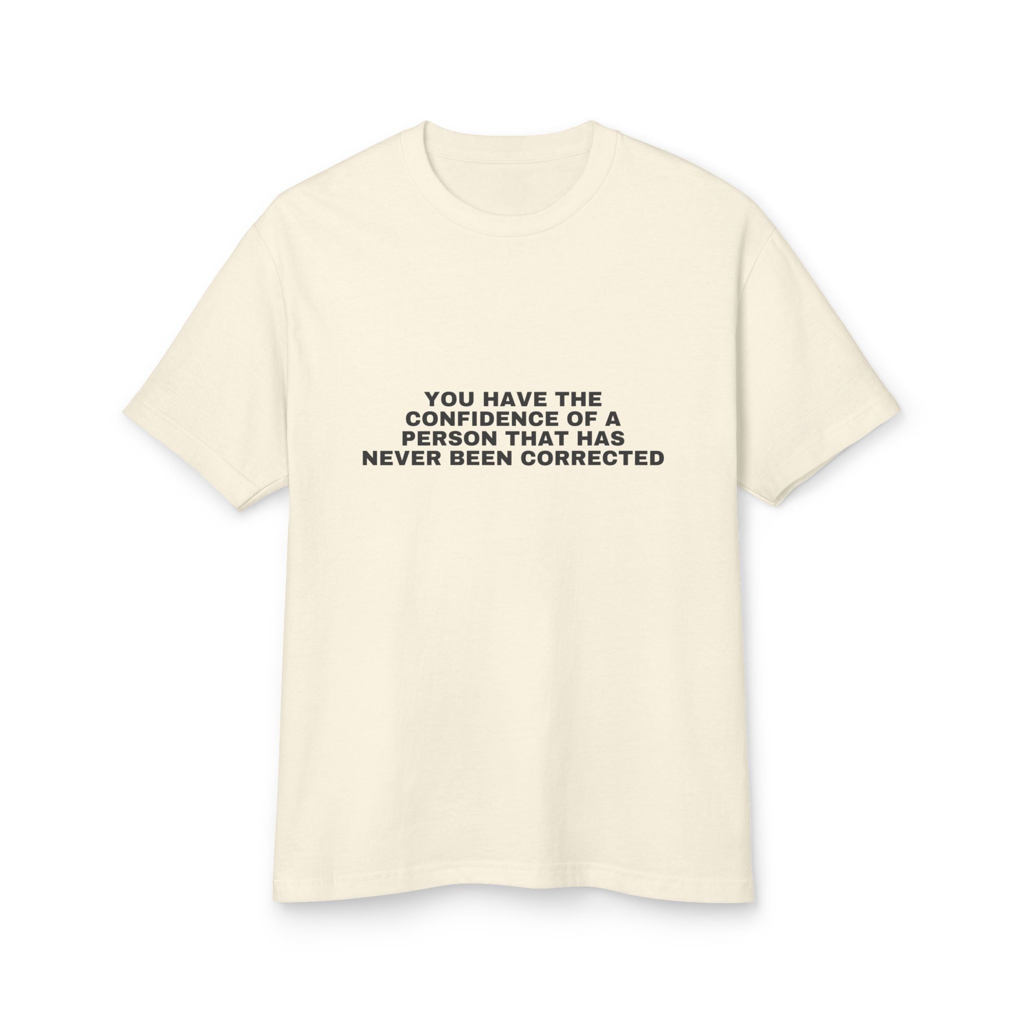 You Have The Confidence Of A Person That Has Never Been Corrected on a faded cream heavyweight tee