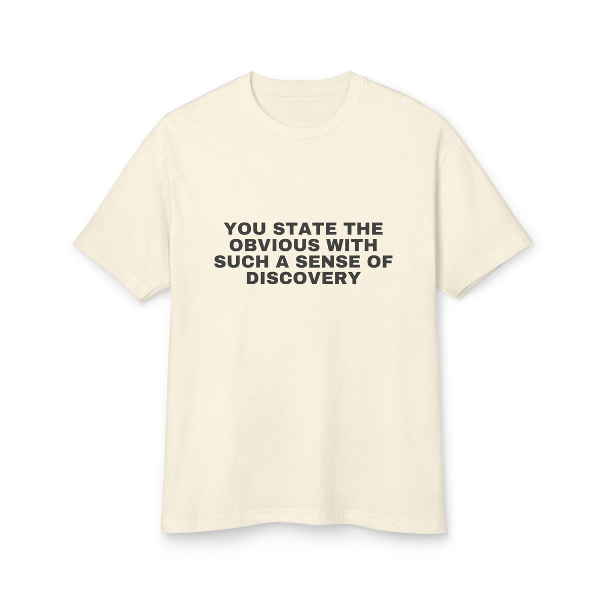 You State The Obvious With Such A Sense Of Discovery · Heavyweight Tee