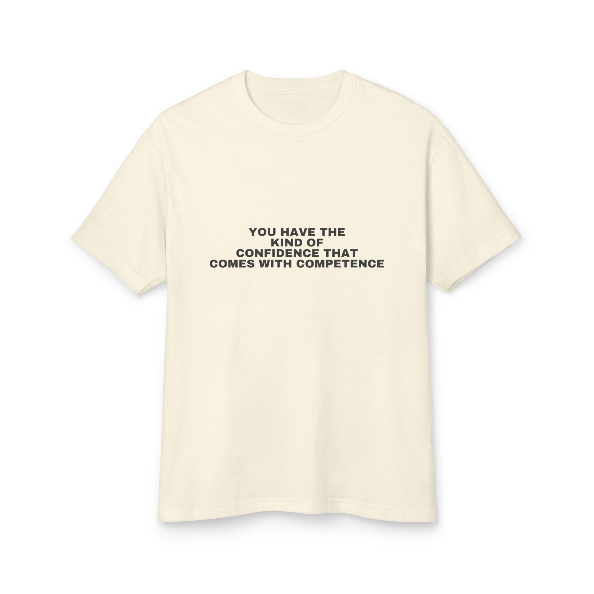 You Have The Kind Of Confidence That Comes With Competence on a faded cream heavyweight tee