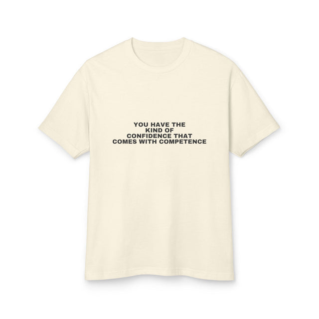 You Have The Kind Of Confidence That Comes With Competence on a faded cream heavyweight tee