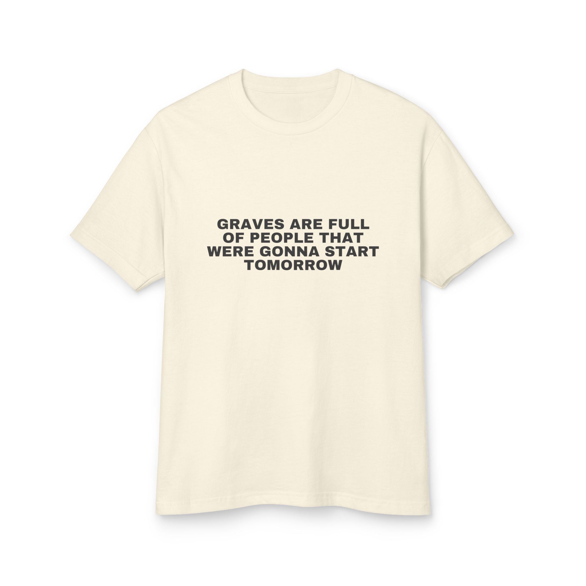 Graves Are Full Of People That Were Gonna Start Tomorrow on a faded cream heavyweight tee