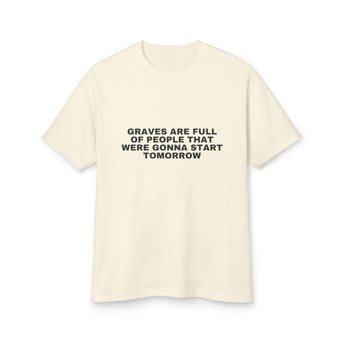Graves Are Full Of People That Were Gonna Start Tomorrow on a faded cream heavyweight tee