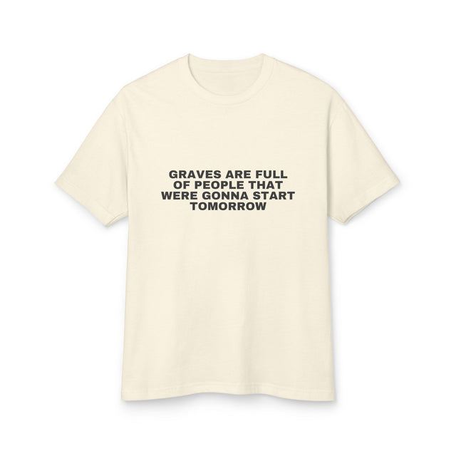 Graves Are Full Of People That Were Gonna Start Tomorrow on a faded cream heavyweight tee
