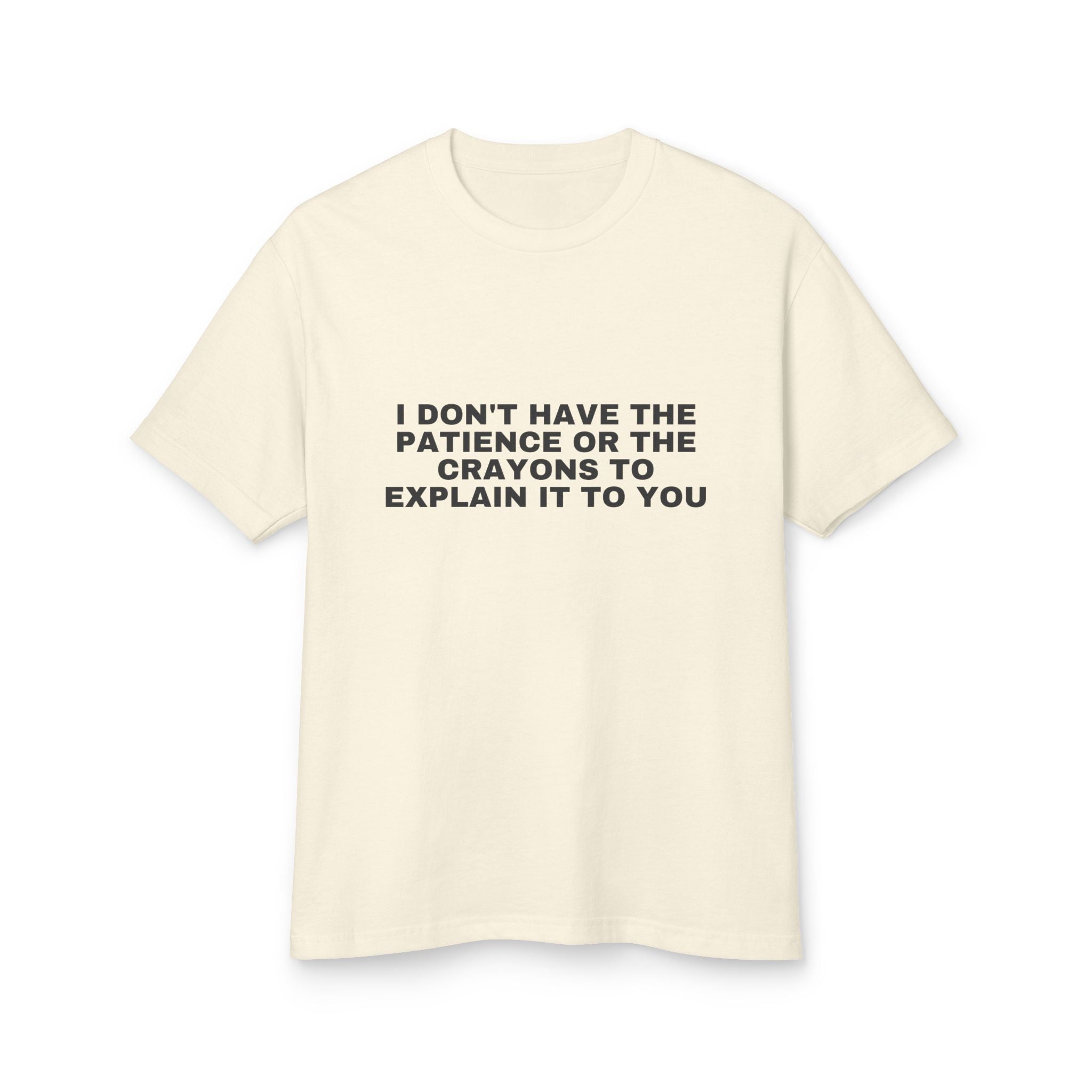 I Don't Have The Patience Or The Crayons To Explain It To You · Heavyweight Tee
