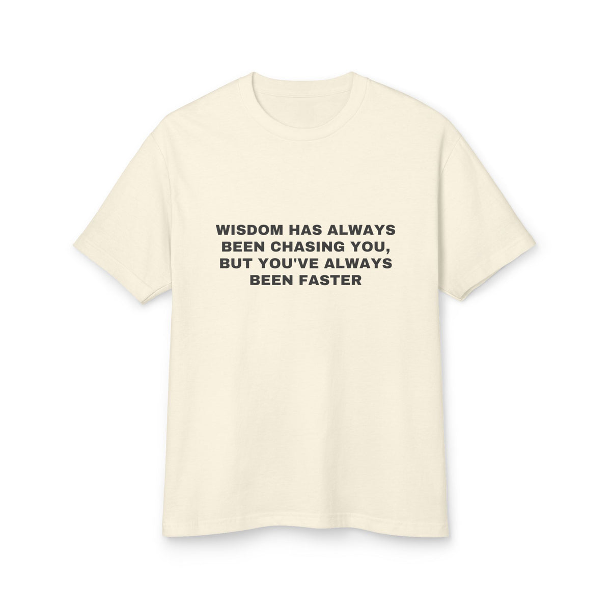 Wisdom Has Always Been Chasing You, But You've Always Been Faster · Heavyweight Tee