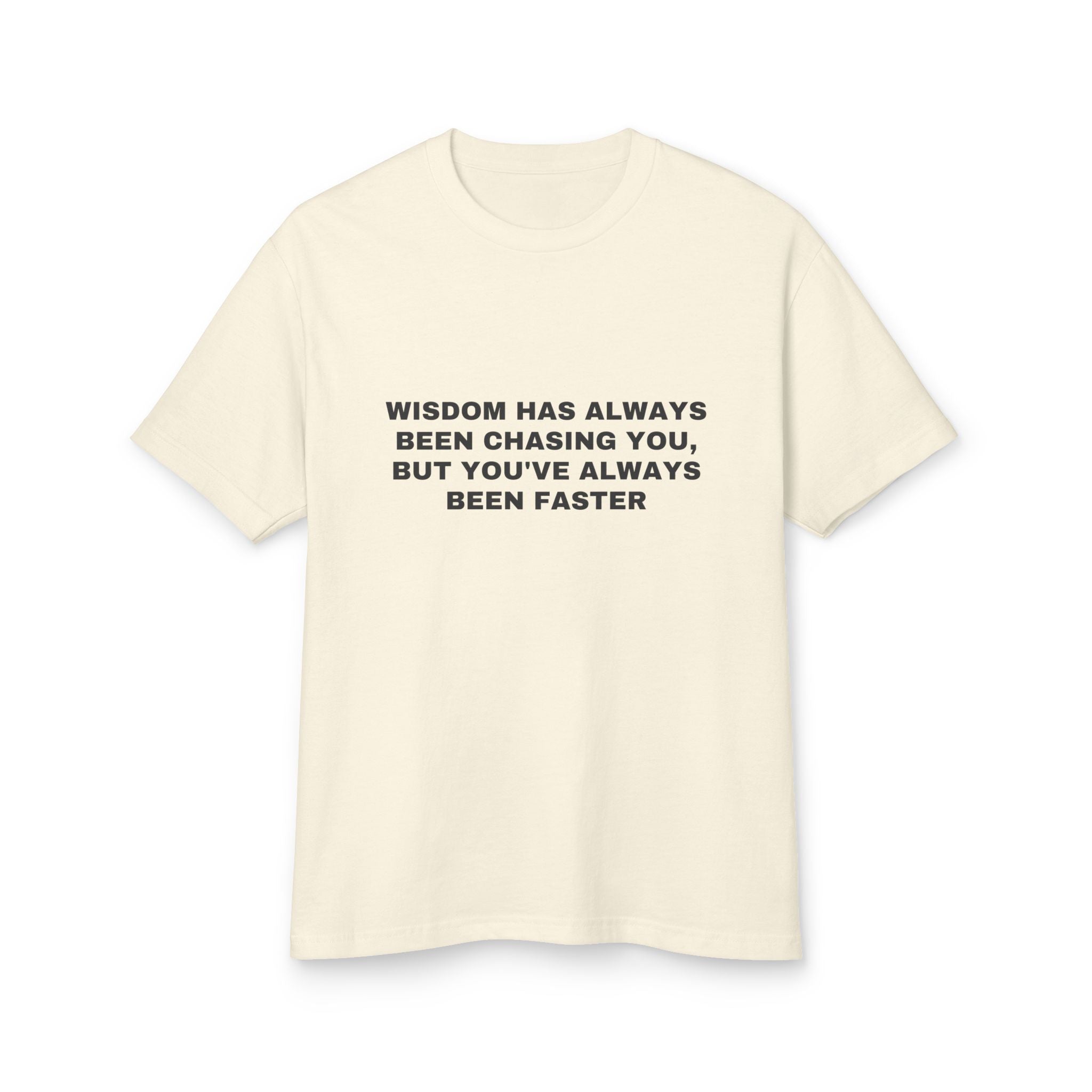 Wisdom Has Always Been Chasing You, But You've Always Been Faster on a faded cream heavyweight tee