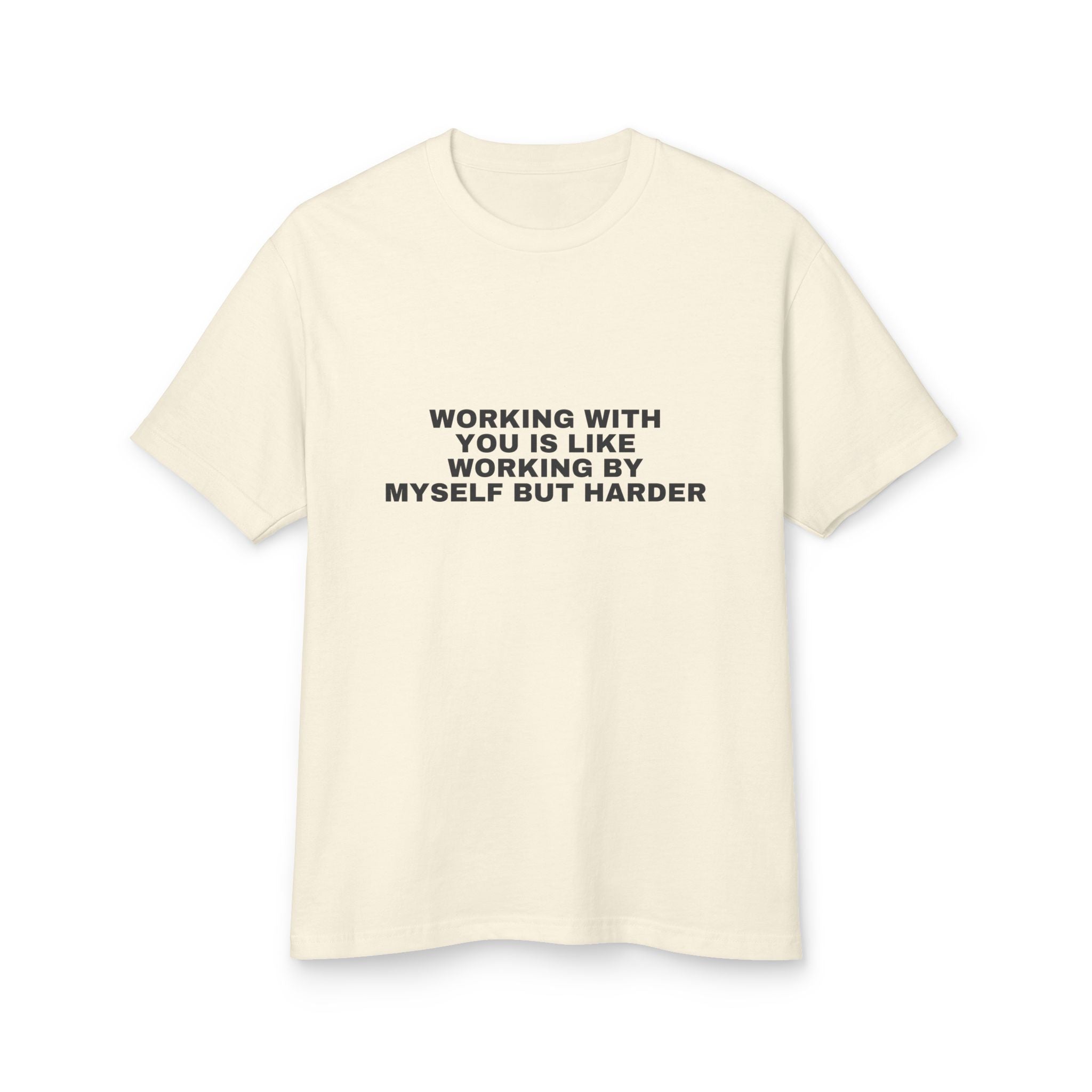 Working With You Is Like Working By Myself But Harder on a faded cream heavyweight tee