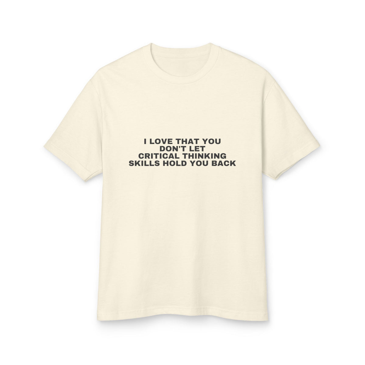 I Love That You Don't Let Critical Thinking Skills Hold You Back · Heavyweight Tee