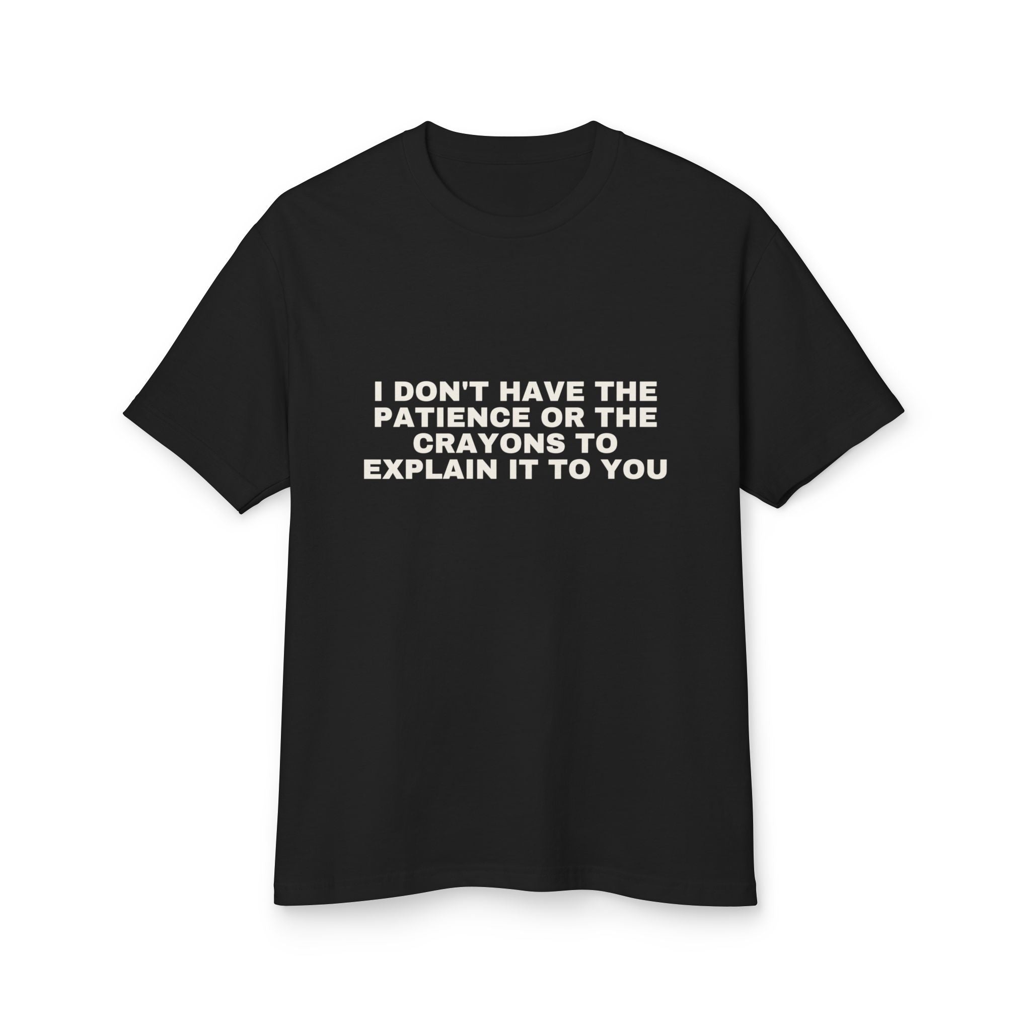 I Don't Have The Patience Or The Crayons To Explain It To You · Heavyweight Tee