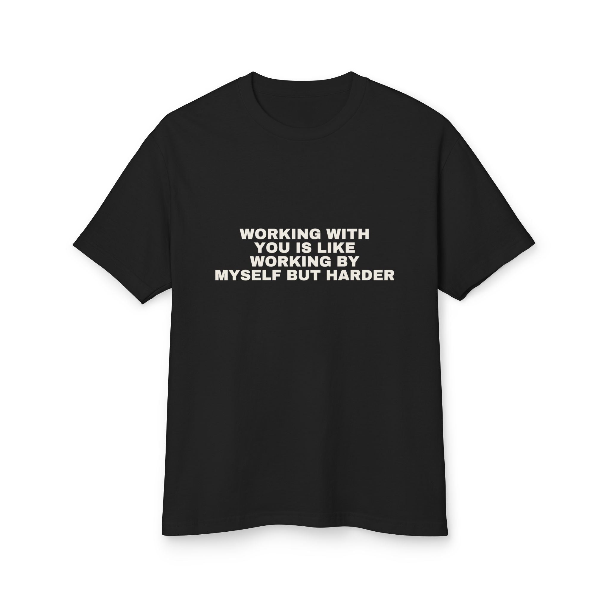 Working With You Is Like Working By Myself But Harder on a true black heavyweight tee