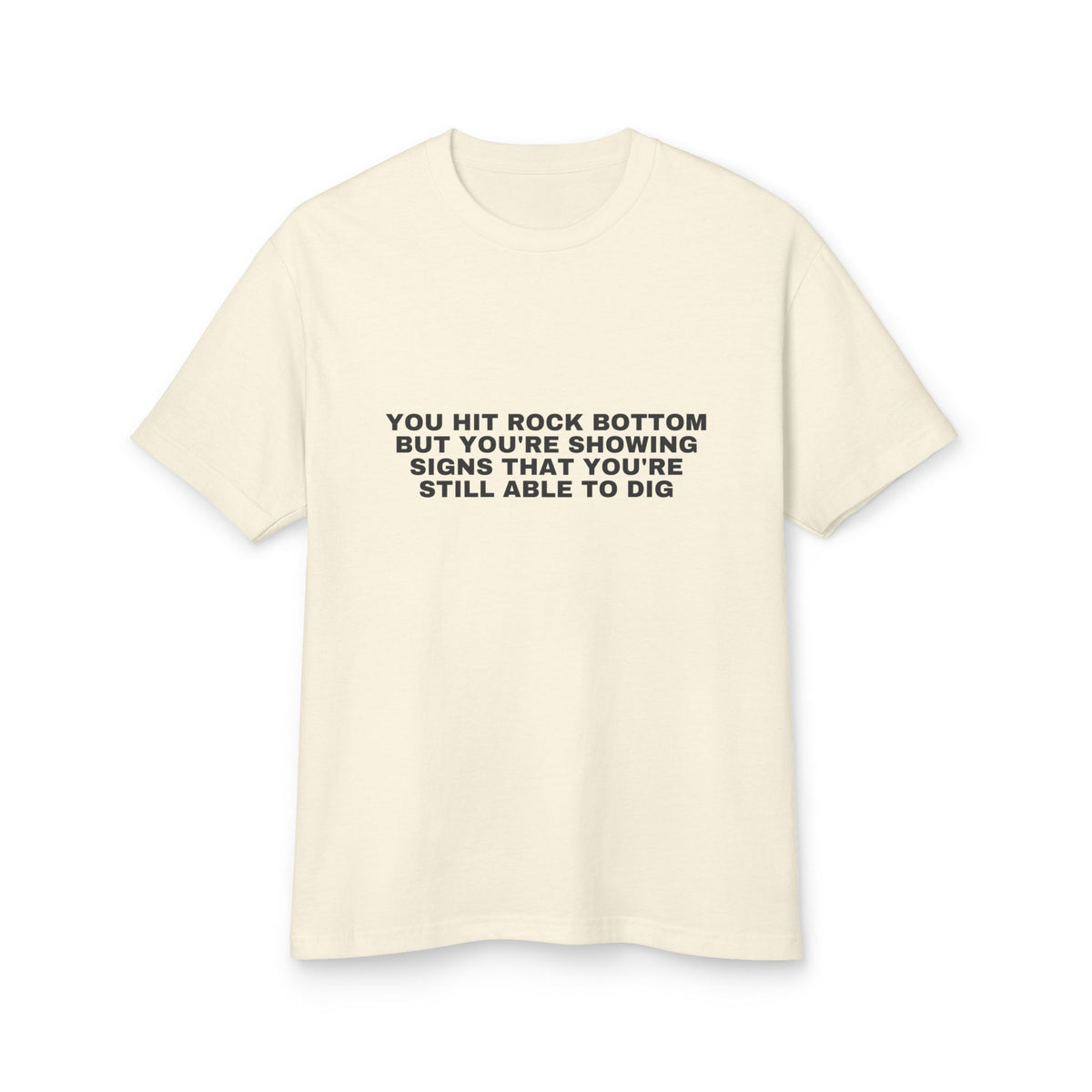 You Hit Rock Bottom But You're Showing Signs That You're Still Able To Dig · Heavyweight Tee
