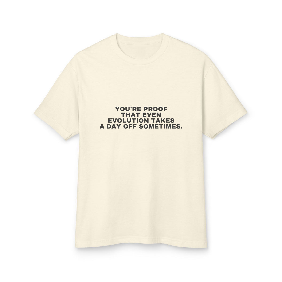 You're Proof That Even Evolution Takes A Day Off Sometimes. · Heavyweight Tee