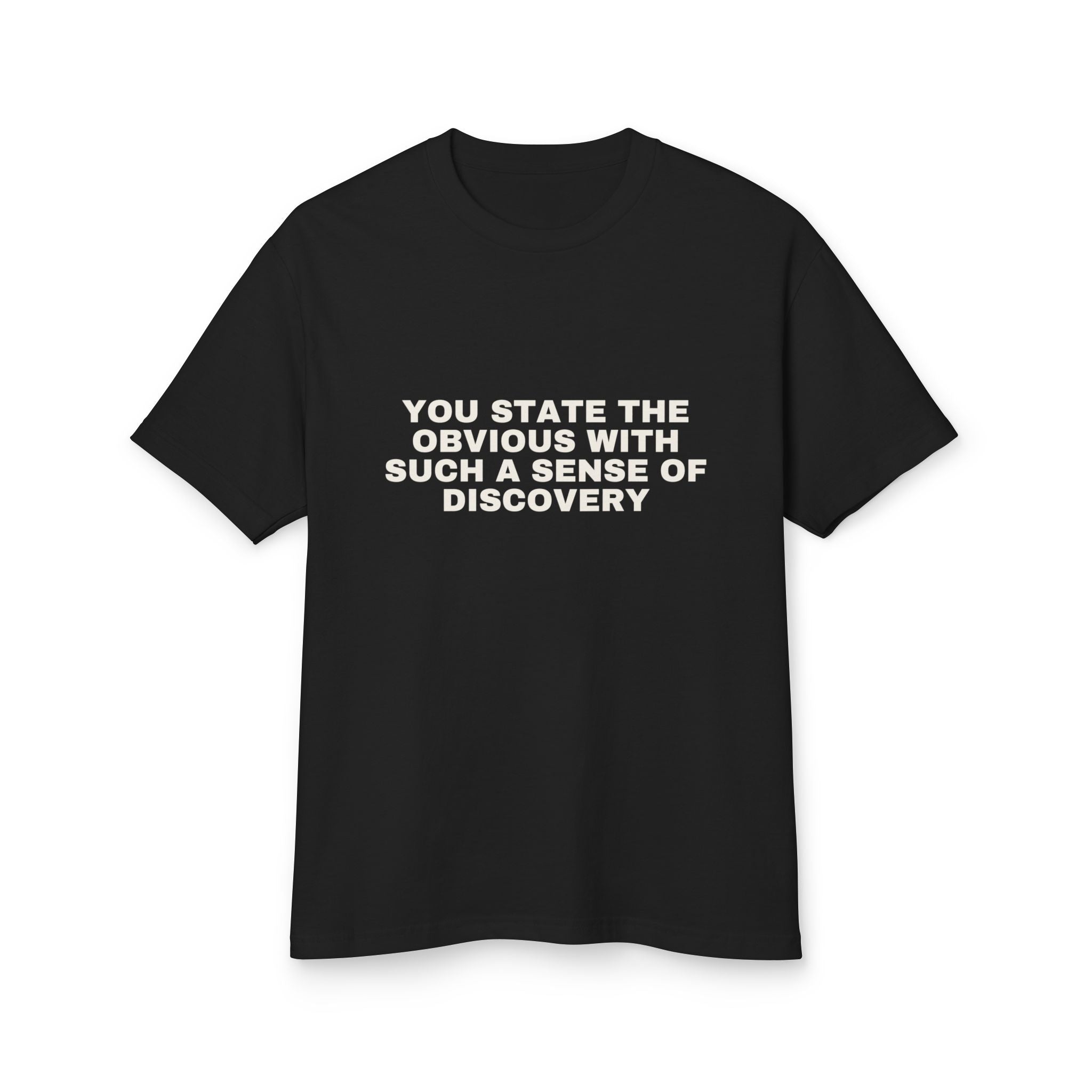 You State The Obvious With Such A Sense Of Discovery on a true black heavyweight tee