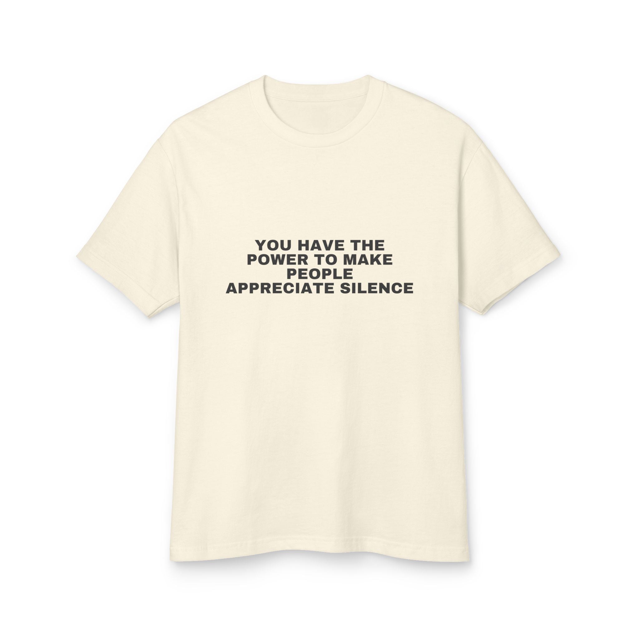 You Have The Power To Make People Appreciate Silence on a faded cream heavyweight tee