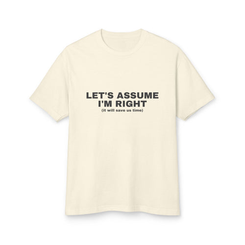 Let's Assume I'm Right (it Will Save Us Time) · Heavyweight Tee