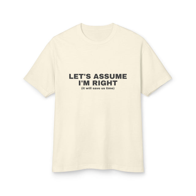 Let's Assume I'm Right (it Will Save Us Time) on a faded cream heavyweight tee