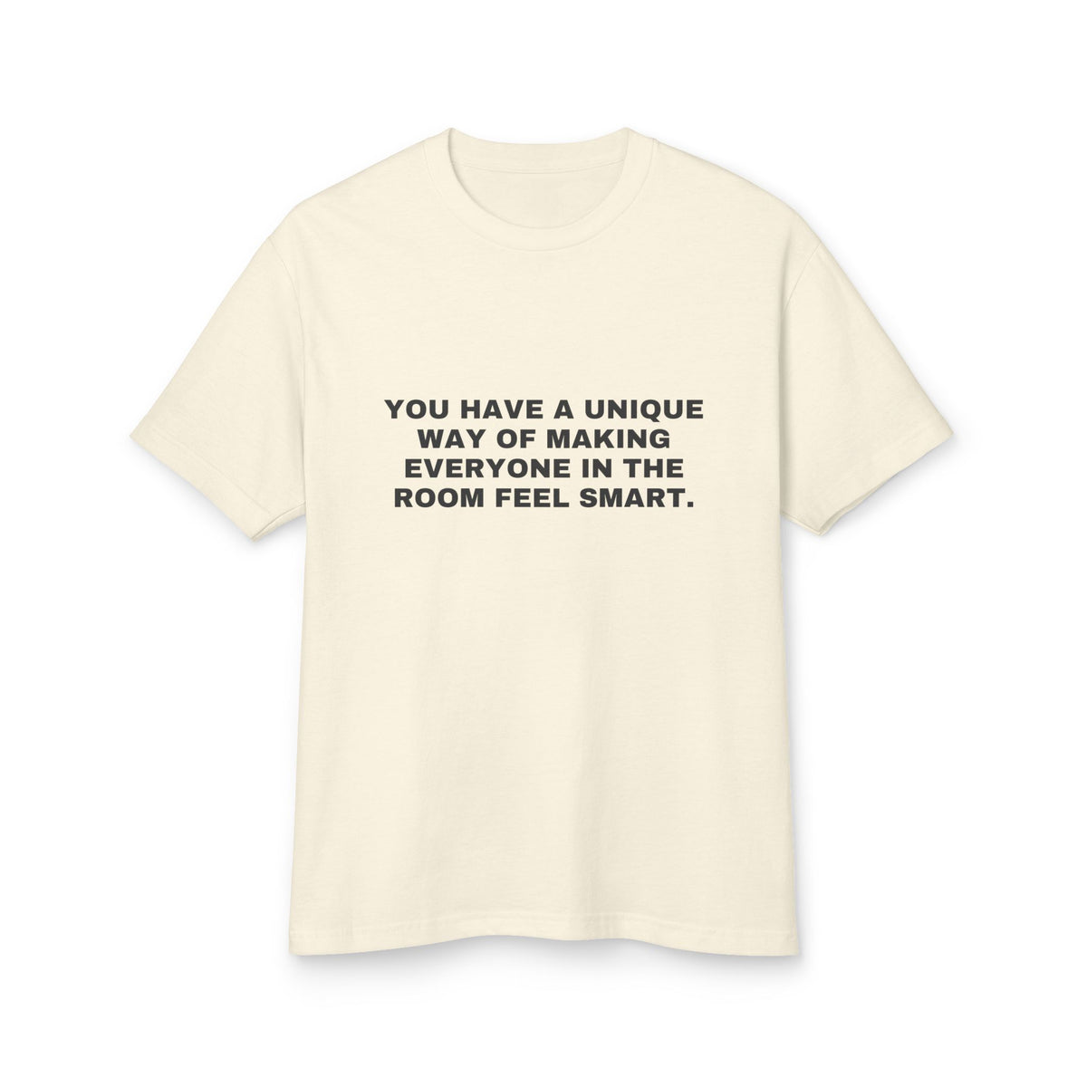 You Have A Unique Way Of Making Everyone In The Room Feel Smart. · Heavyweight Tee