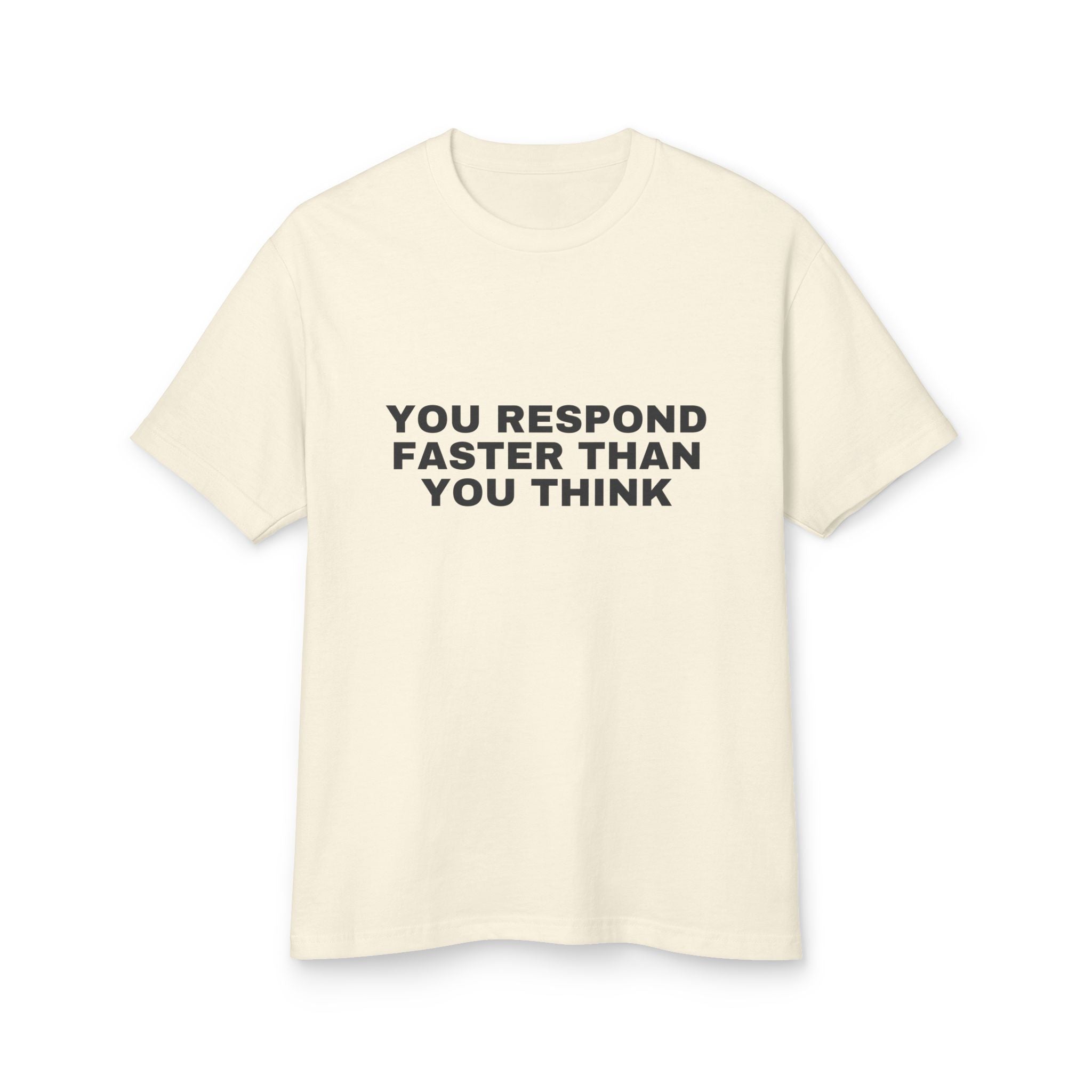 You Respond Faster Than You Think on a faded cream heavyweight tee